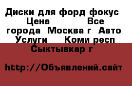 Диски для форд фокус › Цена ­ 6 000 - Все города, Москва г. Авто » Услуги   . Коми респ.,Сыктывкар г.